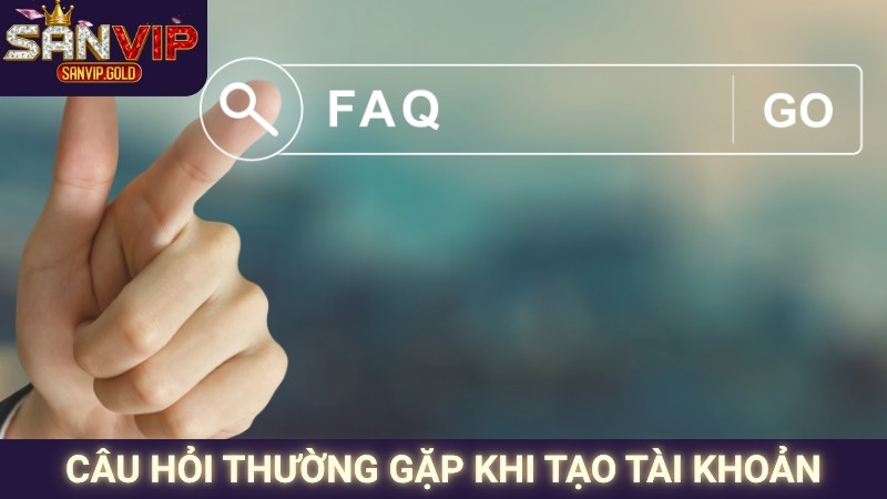 Câu Hỏi Thường Gặp SANVIP 2 Câu hỏi thường gặp khi tạo tài khoản