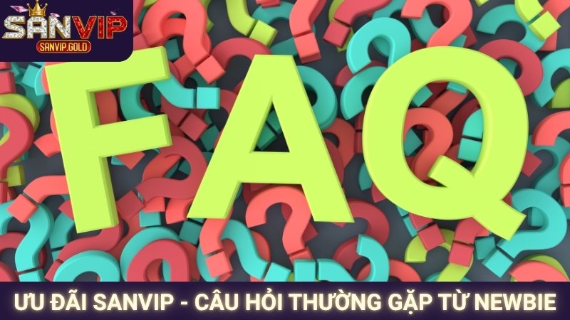Câu Hỏi Thường Gặp SANVIP 3 Ưu đãi SANVIP - Câu hỏi thường gặp từ newbie