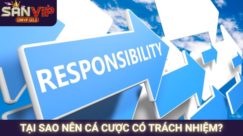 Chơi Có Trách Nhiệm SANVIP 3 Tại sao nên cá cược có trách nhiệm?