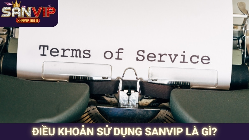 Điều Khoản Sử Dụng SANVIP 1 Điều khoản sử dụng SANVIP là gì?