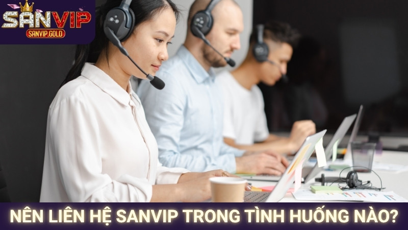 Liên Hệ SANVIP 1 Nên liên hệ SANVIP trong tình huống nào?