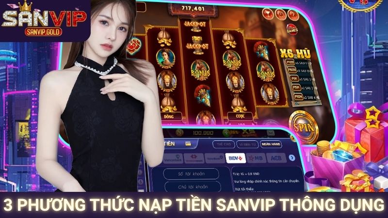 Nạp Tiền SANVIP - Thao Tác Tối Ưu, Bảo Mật Tuyệt Đối 1 3 phương thức nạp tiền SANVIP thông dụng