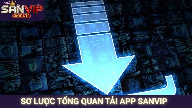 Tải App SANVIP - Cài Đặt Đơn Giản, Trải Nghiệm Mọi Nơi 1 Sơ lược tổng quan tải app SANVIP