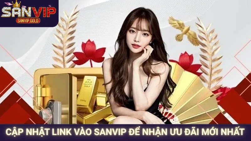 Link vào Sanvip Club chính thức không bị chặn 3 Luôn cập nhật link vào Sanvip để nhận ưu đãi mới nhất